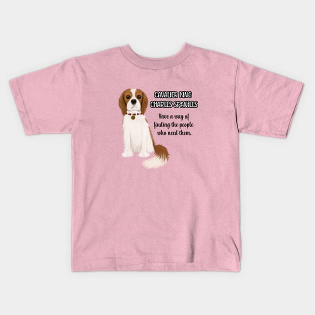 Cavaliers have a way of finding the people who need them. Blenheim Kids T-Shirt by Cavalier Gifts